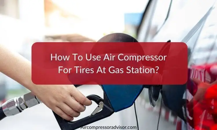 How To Use Air Compressor For Tires At Gas Station?